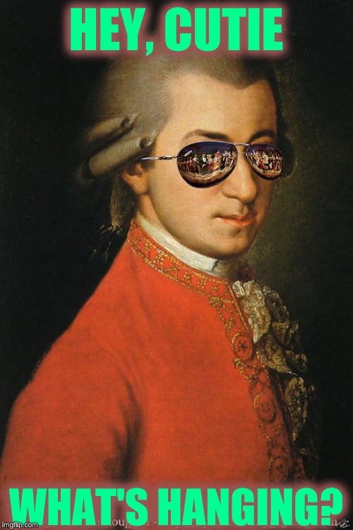 Cool Mozart | HEY, CUTIE WHAT'S HANGING? | image tagged in cool mozart | made w/ Imgflip meme maker