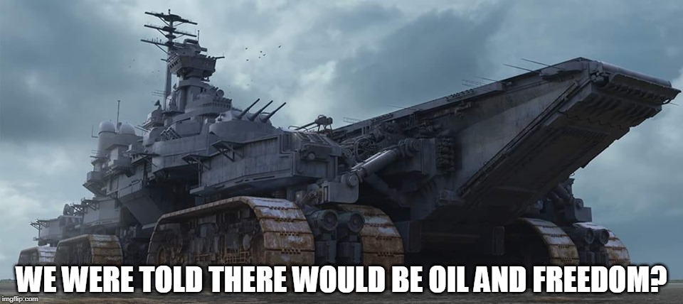 Oil and Freedom | WE WERE TOLD THERE WOULD BE OIL AND FREEDOM? | image tagged in oil,freedom | made w/ Imgflip meme maker