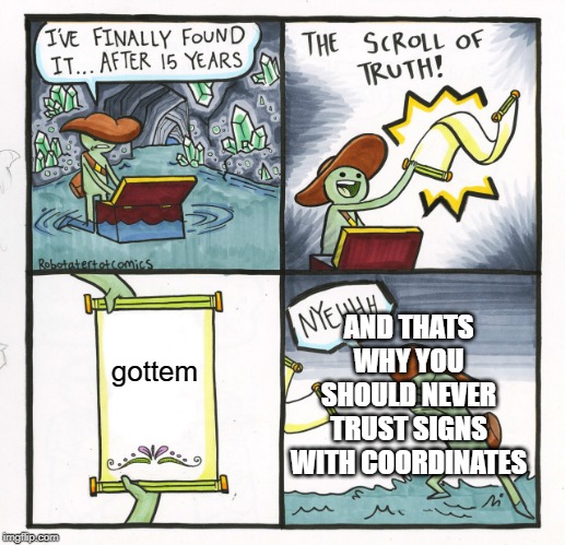 The Scroll Of Truth | AND THATS WHY YOU SHOULD NEVER TRUST SIGNS WITH COORDINATES; gottem | image tagged in memes,the scroll of truth | made w/ Imgflip meme maker