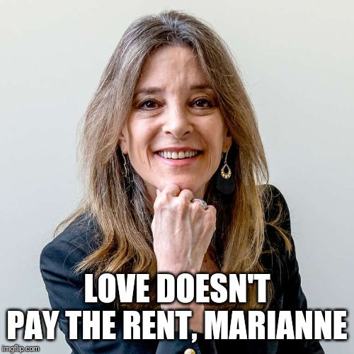 Harnessing love for politcal purposes? | LOVE DOESN'T PAY THE RENT, MARIANNE | image tagged in get real | made w/ Imgflip meme maker