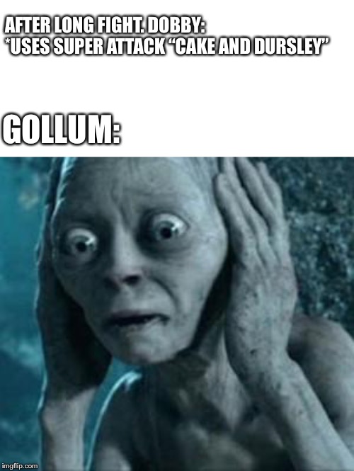 AFTER LONG FIGHT. DOBBY: *USES SUPER ATTACK “CAKE AND DURSLEY” GOLLUM: | image tagged in scared gollum | made w/ Imgflip meme maker