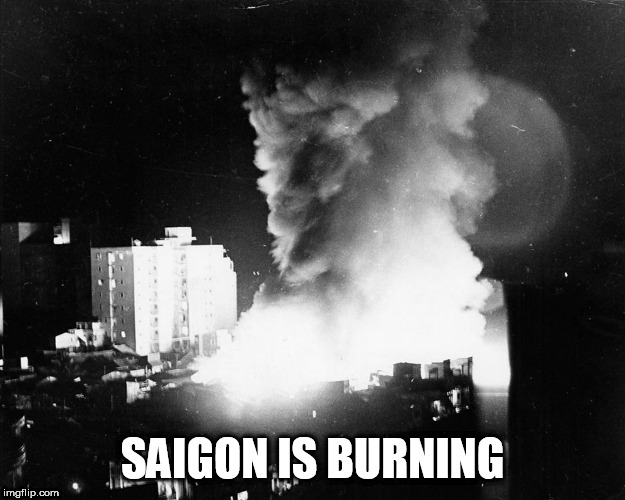Fall Of Saigon 3 | SAIGON IS BURNING | image tagged in vietnam,vietnam war,the vietnam war,attero dominatus,saigon,fall of saigon | made w/ Imgflip meme maker