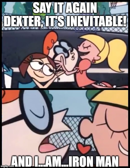 <SNAP> | SAY IT AGAIN DEXTER, IT'S INEVITABLE! AND I...AM...IRON MAN | image tagged in memes,say it again dexter | made w/ Imgflip meme maker