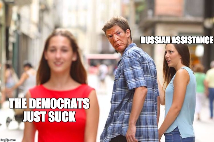 distracted trump | RUSSIAN ASSISTANCE; THE DEMOCRATS JUST SUCK | image tagged in distracted trump | made w/ Imgflip meme maker