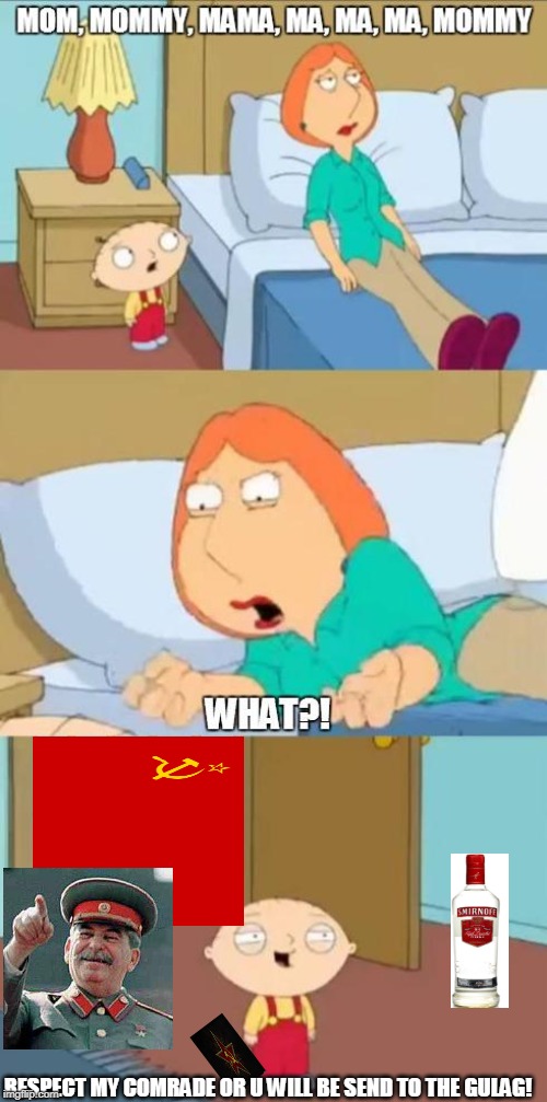 family guy mommy | RESPECT MY COMRADE OR U WILL BE SEND TO THE GULAG! | image tagged in family guy mommy | made w/ Imgflip meme maker