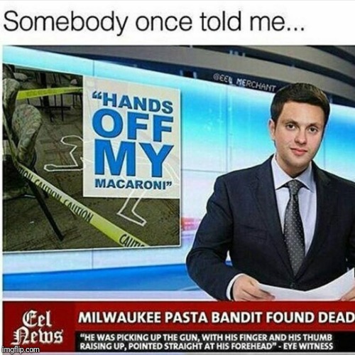 image tagged in somebody once told me,pasta,memes | made w/ Imgflip meme maker
