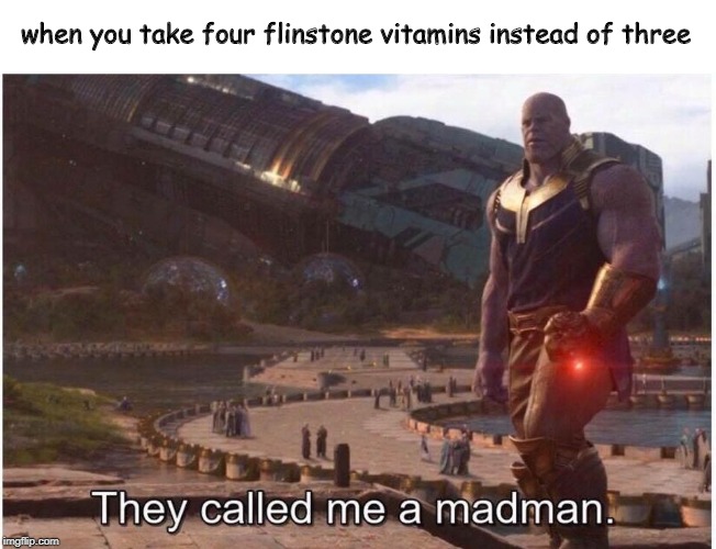 i misspelled flintstone. |  when you take four flinstone vitamins instead of three | image tagged in they called me a madman | made w/ Imgflip meme maker