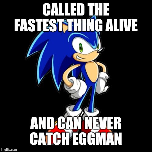 You're Too Slow Sonic | CALLED THE FASTEST THING ALIVE; AND CAN NEVER CATCH EGGMAN | image tagged in memes,youre too slow sonic | made w/ Imgflip meme maker
