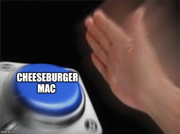 Blank Nut Button Meme | CHEESEBURGER MAC | image tagged in memes,blank nut button | made w/ Imgflip meme maker