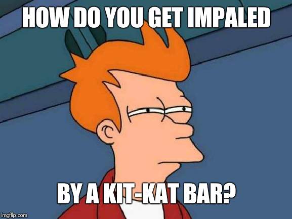Futurama Fry Meme | HOW DO YOU GET IMPALED BY A KIT-KAT BAR? | image tagged in memes,futurama fry | made w/ Imgflip meme maker