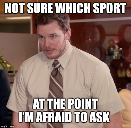 Afraid To Ask Andy Meme | NOT SURE WHICH SPORT AT THE POINT I’M AFRAID TO ASK | image tagged in memes,afraid to ask andy | made w/ Imgflip meme maker