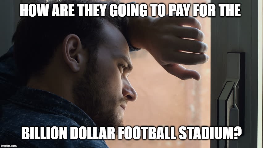 College Football | HOW ARE THEY GOING TO PAY FOR THE BILLION DOLLAR FOOTBALL STADIUM? | image tagged in college football | made w/ Imgflip meme maker