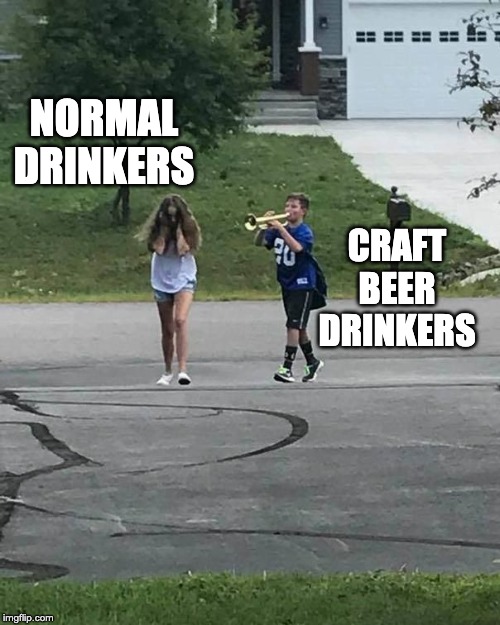 Admittedly, I'm one of these people. | NORMAL DRINKERS; CRAFT BEER DRINKERS | image tagged in trumpet boy,beer,craft beer,drinking | made w/ Imgflip meme maker