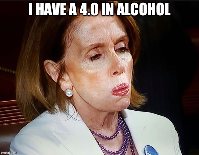 Nancy Pelosi PB Sandwich | I HAVE A 4.0 IN ALCOHOL | image tagged in nancy pelosi pb sandwich | made w/ Imgflip meme maker