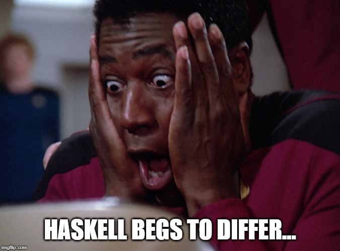HASKELL BEGS TO DIFFER... | made w/ Imgflip meme maker