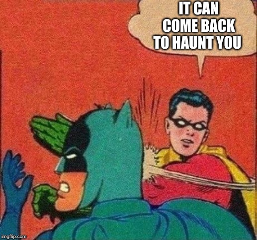 Robin Slaps Batman | IT CAN COME BACK TO HAUNT YOU | image tagged in robin slaps batman | made w/ Imgflip meme maker