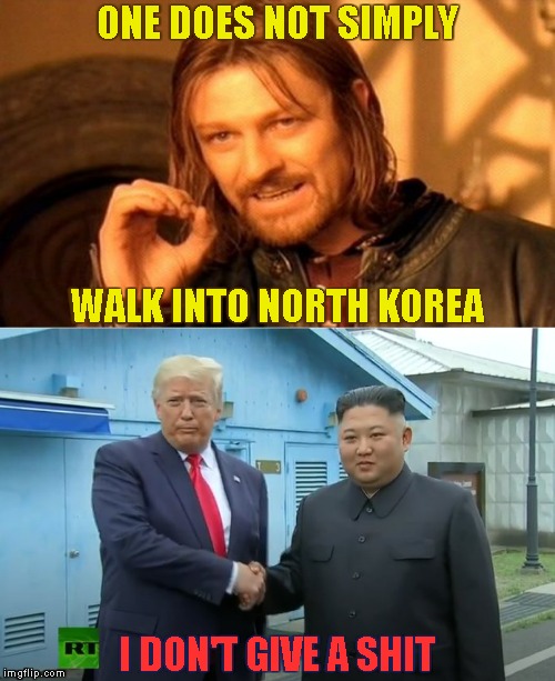 President Trump Walks into North Korea | ONE DOES NOT SIMPLY; WALK INTO NORTH KOREA; I DON'T GIVE A SHIT | image tagged in memes,one does not simply | made w/ Imgflip meme maker