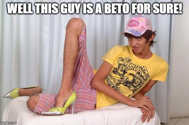 Gay | WELL THIS GUY IS A BETO FOR SURE! | image tagged in gay | made w/ Imgflip meme maker