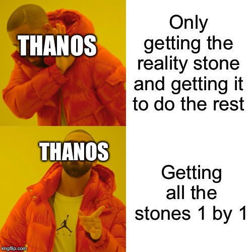 Drake Hotline Bling | Only getting the reality stone and getting it to do the rest; THANOS; Getting all the stones 1 by 1; THANOS | image tagged in memes,drake hotline bling | made w/ Imgflip meme maker