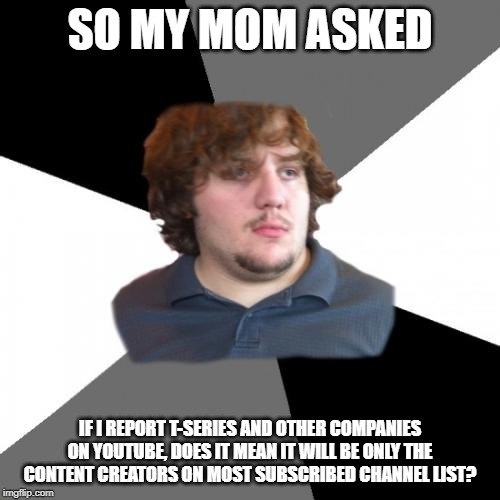 Install Windows Twice |  SO MY MOM ASKED; IF I REPORT T-SERIES AND OTHER COMPANIES ON YOUTUBE, DOES IT MEAN IT WILL BE ONLY THE CONTENT CREATORS ON MOST SUBSCRIBED CHANNEL LIST? | image tagged in memes,family tech support guy,t-series,pewdiepie,t series,windows | made w/ Imgflip meme maker