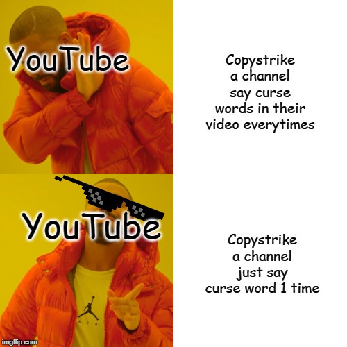 YouTube in a nutshell? | Copystrike a channel say curse words in their video everytimes; YouTube; YouTube; Copystrike a channel just say curse word 1 time | image tagged in memes,drake hotline bling | made w/ Imgflip meme maker