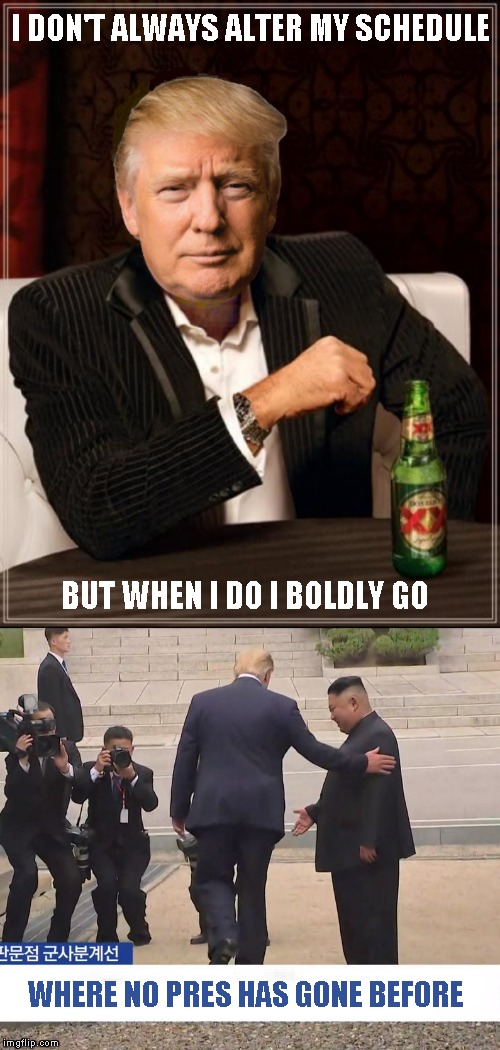 Final Frontier | I DON'T ALWAYS ALTER MY SCHEDULE; BUT WHEN I DO I BOLDLY GO; WHERE NO PRES HAS GONE BEFORE | image tagged in memes,the most interesting man in the world,donald trump,north korea | made w/ Imgflip meme maker