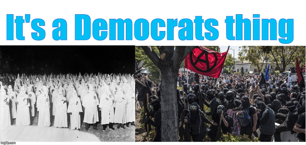 The Democrat's way | It's a Democrats thing | image tagged in democrat,democrats,kkk,antifa,violence | made w/ Imgflip meme maker