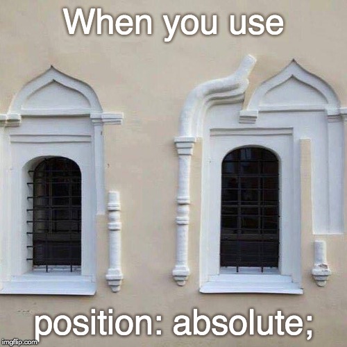 CSS what a joke | When you use; position: absolute; | image tagged in css what a joke | made w/ Imgflip meme maker