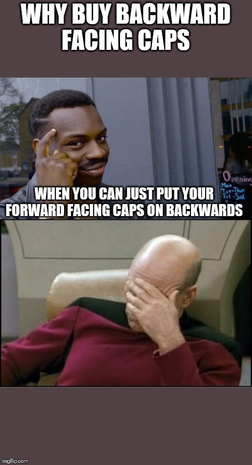 WHY BUY BACKWARD FACING CAPS; WHEN YOU CAN JUST PUT YOUR FORWARD FACING CAPS ON BACKWARDS | image tagged in pickard,memes,roll safe think about it | made w/ Imgflip meme maker