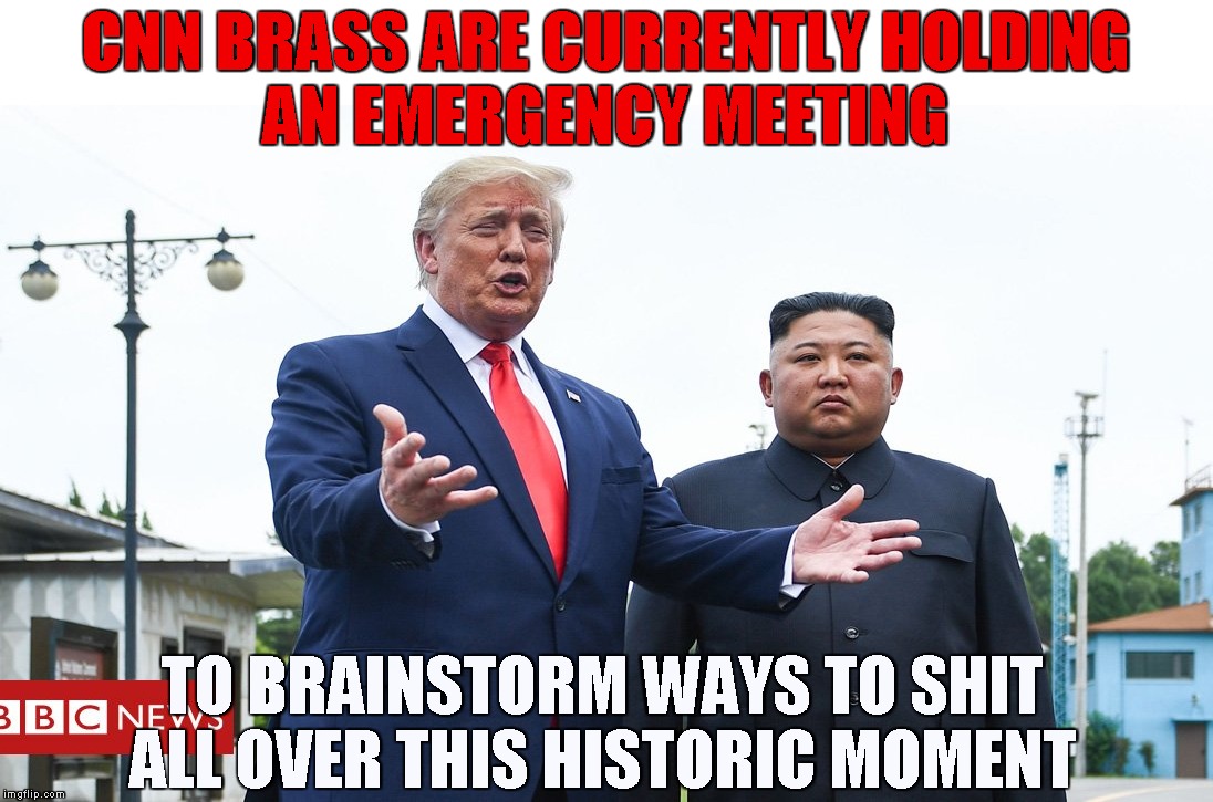 BREAKING: Trump first sitting US president to set foot in North Korea | CNN BRASS ARE CURRENTLY HOLDING
AN EMERGENCY MEETING; TO BRAINSTORM WAYS TO SHIT ALL OVER THIS HISTORIC MOMENT | image tagged in memes,donald trump,kim jong un,historic meeting | made w/ Imgflip meme maker