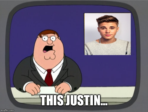 Peter Griffin News Meme | THIS JUSTIN... | image tagged in memes,peter griffin news | made w/ Imgflip meme maker