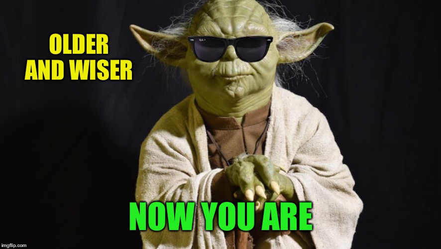 OLDER AND WISER NOW YOU ARE | made w/ Imgflip meme maker