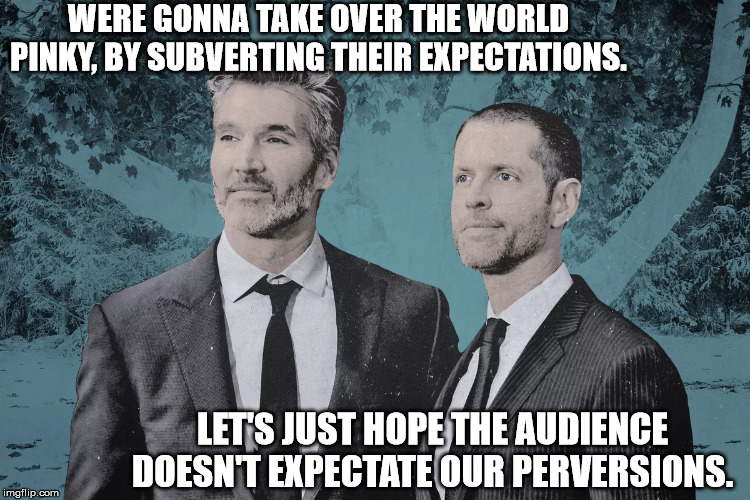WERE GONNA TAKE OVER THE WORLD PINKY, BY SUBVERTING THEIR EXPECTATIONS. LET'S JUST HOPE THE AUDIENCE DOESN'T EXPECTATE OUR PERVERSIONS. | image tagged in dave and dan,game of thrones | made w/ Imgflip meme maker