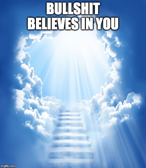 BS in you, BS in everyone | BULLSHIT BELIEVES IN YOU | image tagged in heaven,bullshit,belief,believe | made w/ Imgflip meme maker