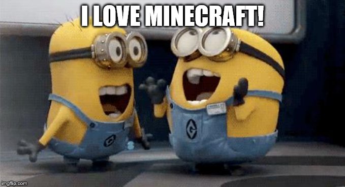 Excited Minions Meme | I LOVE MINECRAFT! | image tagged in memes,excited minions | made w/ Imgflip meme maker
