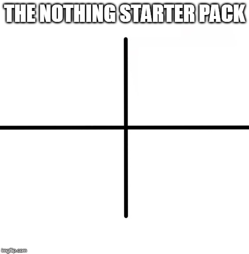 Blank Starter Pack Meme | THE NOTHING STARTER PACK | image tagged in memes,blank starter pack | made w/ Imgflip meme maker