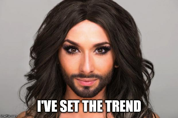 Conchita Wurst  | I'VE SET THE TREND | image tagged in conchita wurst | made w/ Imgflip meme maker