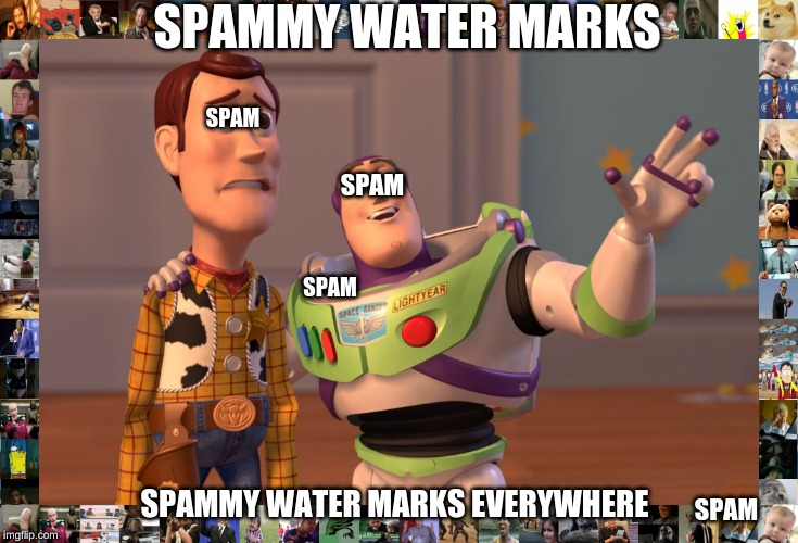 X, X Everywhere | SPAMMY WATER MARKS; SPAM; SPAM; SPAM; SPAMMY WATER MARKS EVERYWHERE; SPAM | image tagged in memes,x x everywhere | made w/ Imgflip meme maker