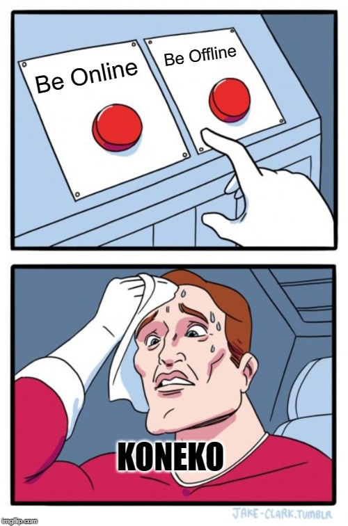 Two Buttons Meme | Be Offline; Be Online; KONEKO | image tagged in memes,two buttons | made w/ Imgflip meme maker