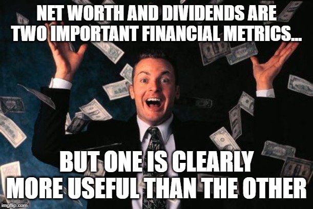 Money Man Meme | NET WORTH AND DIVIDENDS ARE TWO IMPORTANT FINANCIAL METRICS... BUT ONE IS CLEARLY MORE USEFUL THAN THE OTHER | image tagged in memes,money man | made w/ Imgflip meme maker