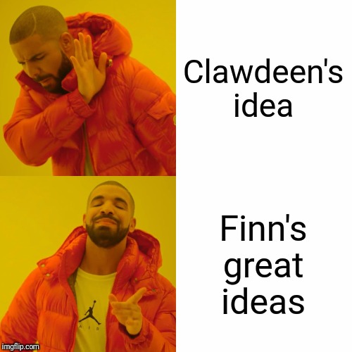 Drake Hotline Bling Meme | Clawdeen's idea; Finn's great ideas | image tagged in memes,drake hotline bling | made w/ Imgflip meme maker