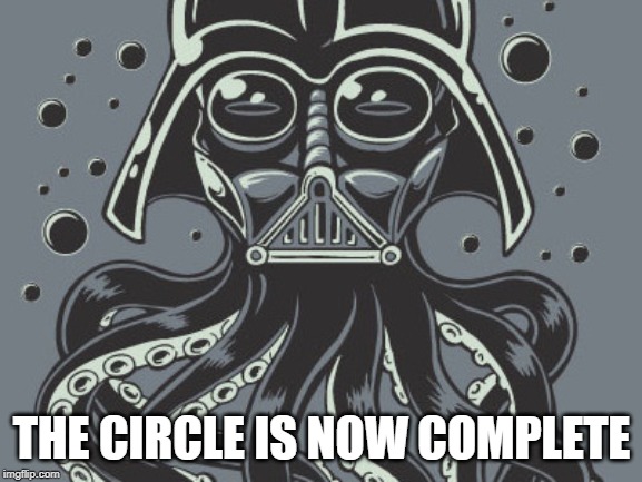 Darth octopus birthday wishes | THE CIRCLE IS NOW COMPLETE | image tagged in happy birthday | made w/ Imgflip meme maker