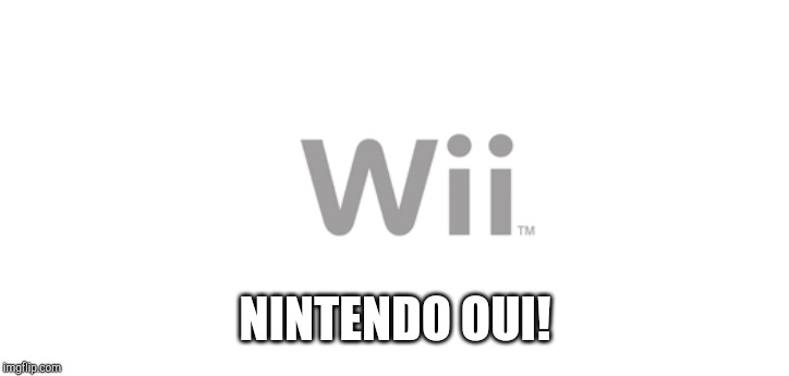 Wii logo | NINTENDO OUI! | image tagged in wii logo | made w/ Imgflip meme maker