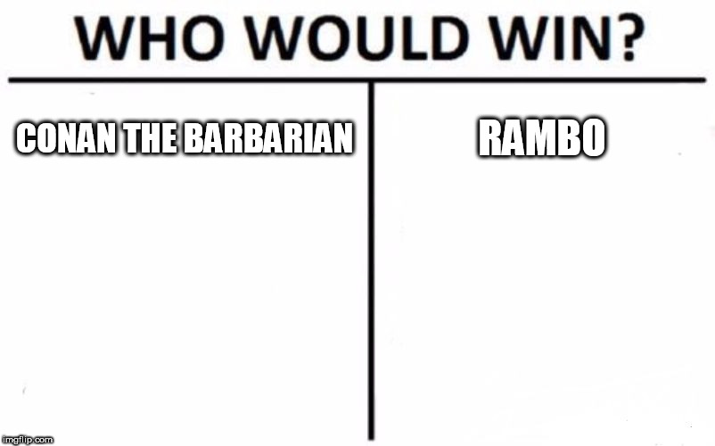 Who Would Win? | CONAN THE BARBARIAN; RAMBO | image tagged in memes,who would win,conan,rambo,conan the barbarian,first blood | made w/ Imgflip meme maker