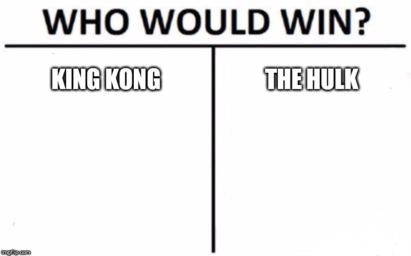 Who Would Win? | KING KONG; THE HULK | image tagged in memes,who would win,king kong,the hulk,kong,the incredible hulk | made w/ Imgflip meme maker