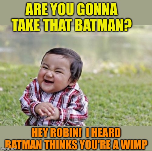 Evil Toddler Meme | ARE YOU GONNA TAKE THAT BATMAN? HEY ROBIN!  I HEARD BATMAN THINKS YOU'RE A WIMP | image tagged in memes,evil toddler | made w/ Imgflip meme maker