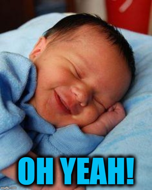 sleeping baby laughing | OH YEAH! | image tagged in sleeping baby laughing | made w/ Imgflip meme maker