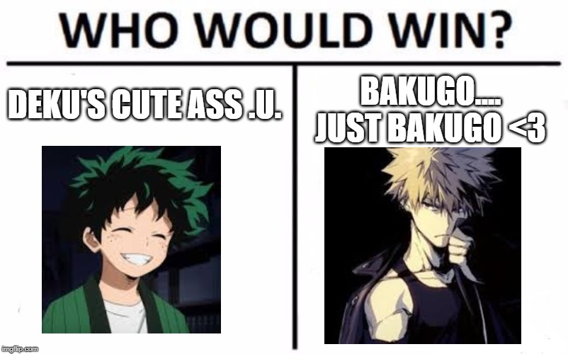 Who Would Win? | DEKU'S CUTE ASS .U. BAKUGO.... JUST BAKUGO <3 | image tagged in memes,who would win | made w/ Imgflip meme maker