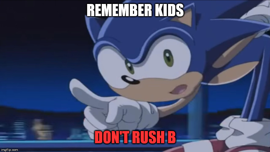 DON'T RUSH B | REMEMBER KIDS; DON'T RUSH B | image tagged in kids don't - sonic x | made w/ Imgflip meme maker