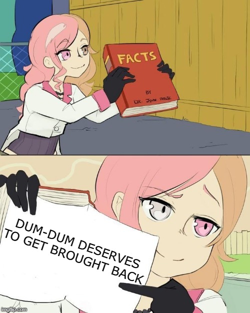 Neo giving the Facts | DUM-DUM DESERVES TO GET BROUGHT BACK | image tagged in neo giving the facts | made w/ Imgflip meme maker